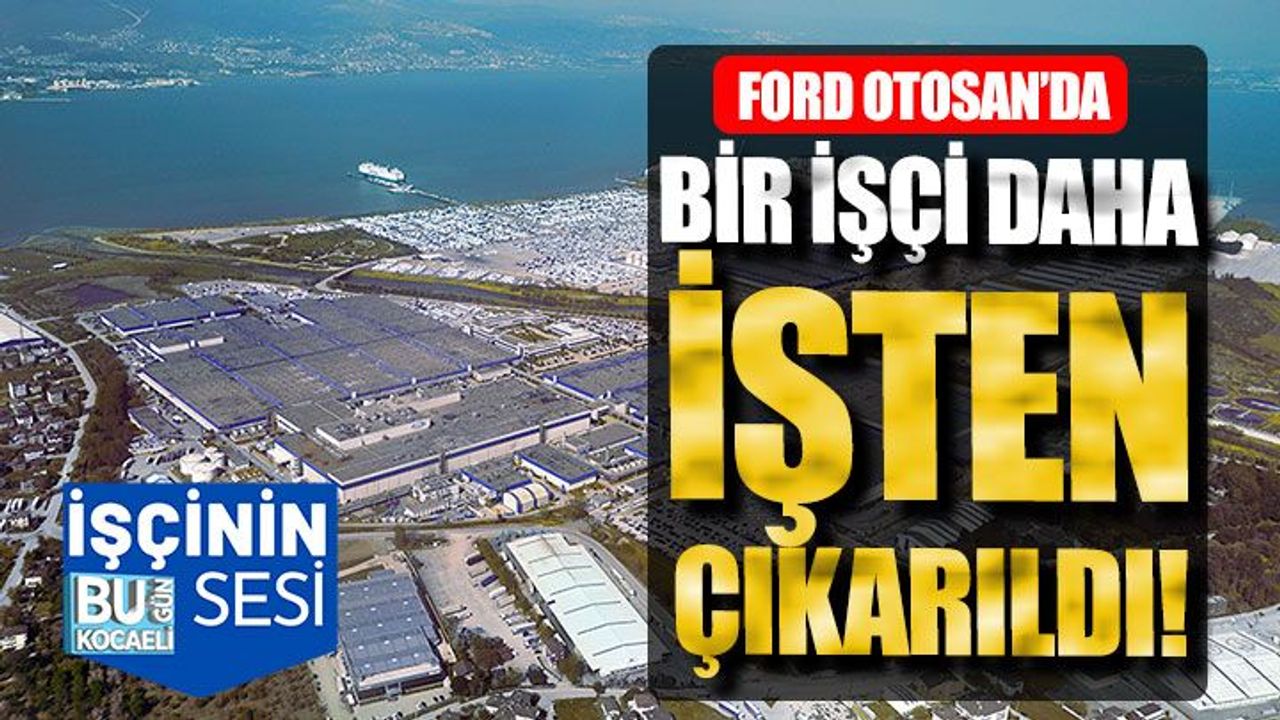 Ford Otosan’da bir işçi daha işten çıkarıldı!